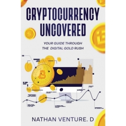 Cryptocurrency Uncovered Your Guide Through the Digital Gold By Nathan Venture.D